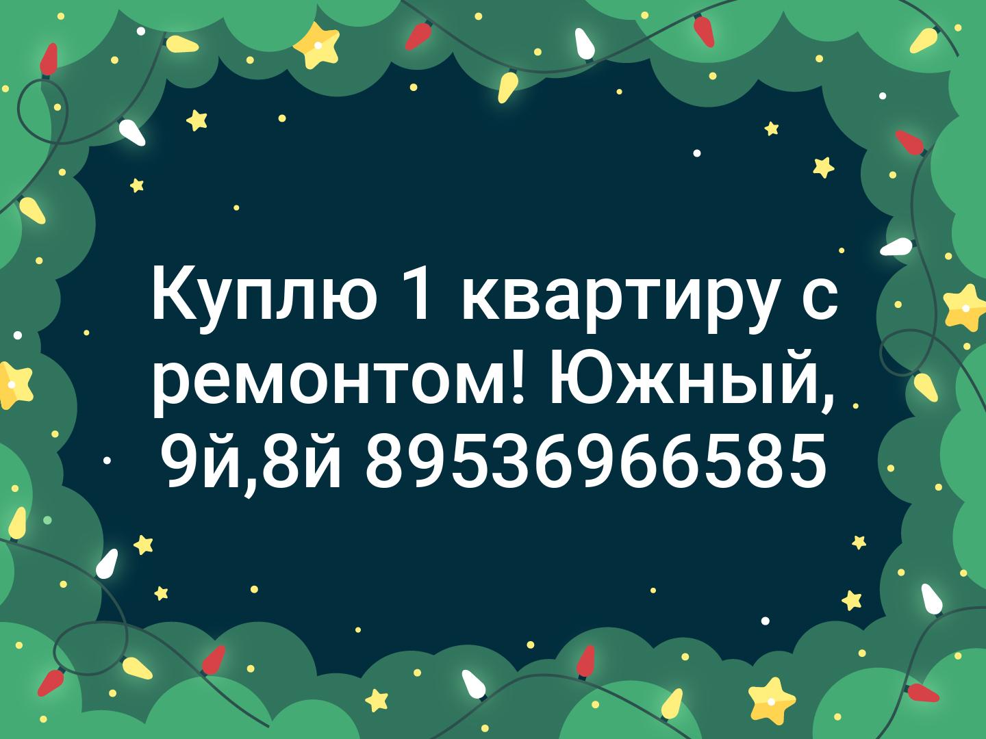 Куплю
1 квартиру с ремонтом!
Южный, 9й,8й
89536966585